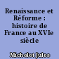Renaissance et Réforme : histoire de France au XVIe siècle