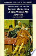 A Mad world : My Masters : Michaelmas term : A Trick to catch the old one : No wit, no help like a woman's