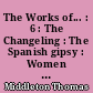 The Works of... : 6 : The Changeling : The Spanish gipsy : Women beware women : More dissemblers besides womens