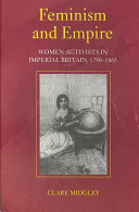 Feminism and empire : women activists in imperial Britain, 1790-1865