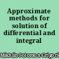 Approximate methods for solution of differential and integral equations