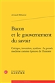Bacon et le gouvernement du savoir : critique, invention, système : la pensée moderne comme épreuve de l'histoire