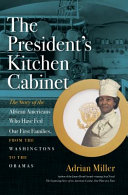The President's kitchen cabinet : the story of the african americans who have fed our first families, from the Washingtons to the Obamas