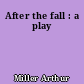 After the fall : a play