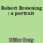 Robert Browning : a portrait