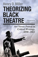 Theorizing black theatre : art versus protest in critical writings, 1898-1965
