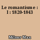 Le romantisme : I : 1820-1843