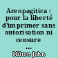 Areopagitica : pour la liberté d'imprimer sans autorisation ni censure : = For the liberty of unlicensed printing