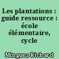 Les plantations : guide ressource : école élémentaire, cycle 3