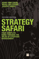 Strategy safari : the complete guide through the wilds of strategic management