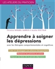 Apprendre à soigner les dépressions : avec les thérapies cognitives et comportementales