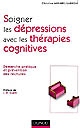 Soigner les dépressions avec les thérapies cognitives : démarche pratique et prévention des rechutes
