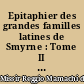 Epitaphier des grandes familles latines de Smyrne : Tome II : Les Pierres tombales de l'église française Saint Polycarpe