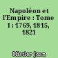 Napoléon et l'Empire : Tome I : 1769, 1815, 1821