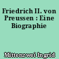 Friedrich II. von Preussen : Eine Biographie
