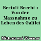 Bertolt Brecht : Von der Massnahme zu Leben des Galilei