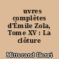 Œuvres complètes d'Émile Zola, Tome XV : La clôture (1892-1893)