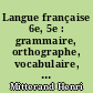 Langue française 6e, 5e : grammaire, orthographe, vocabulaire, expression : avec 1500 exercices