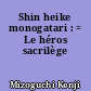 Shin heike monogatari : = Le héros sacrilège