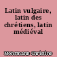 Latin vulgaire, latin des chrétiens, latin médiéval