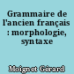 Grammaire de l'ancien français : morphologie, syntaxe