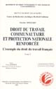 Droit du travail communautaire et protection nationale renforcée : l'exemple du droit du travail français