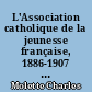 L'Association catholique de la jeunesse française, 1886-1907 : une prise de conscience du laïcat catholique