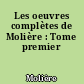 Les oeuvres complètes de Molière : Tome premier