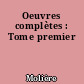Oeuvres complètes : Tome premier