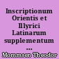 Inscriptionum Orientis et Illyrici Latinarum supplementum : pars prior