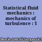 Statistical fluid mechanics : mechanics of turbulence : 1