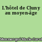 L'hôtel de Cluny au moyen-âge