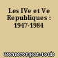 Les IVe et Ve Republiques : 1947-1984