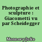 Photographie et sculpture : Giacometti vu par Scheidegger