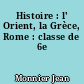 Histoire : l' Orient, la Grèce, Rome : classe de 6e