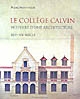 Le collège Calvin : histoire d'une architecture, XVIe-XXe siècle