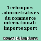 Techniques administratives du commerce international : import-export