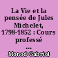 La Vie et la pensée de Jules Michelet, 1798-1852 : Cours professé au Collège de France : 1 : les Débuts, la maturité