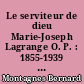 Le serviteur de dieu Marie-Joseph Lagrange O. P. : 1855-1939 : biographie critique