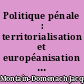 Politique pénale : territorialisation et européanisation de la justice