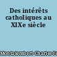 Des intérêts catholiques au XIXe siècle