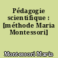Pédagogie scientifique : [méthode Maria Montessori]
