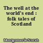 The well at the world's end : folk tales of Scotland