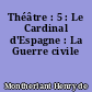 Théâtre : 5 : Le Cardinal d'Espagne : La Guerre civile