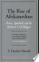 The Rise of Afrikanerdom : Power, Apartheid, and the Afrikaner Civil Religion