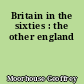 Britain in the sixties : the other england