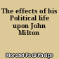 The effects of his Political life upon John Milton