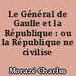 Le Général de Gaulle et la République : ou la République ne civilise plus