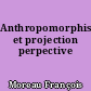 Anthropomorphisme et projection perpective