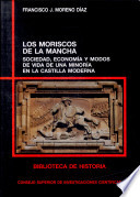Los moriscos de la Mancha : sociedad, economía, y modos de vida de una minoría en la Castilla moderna